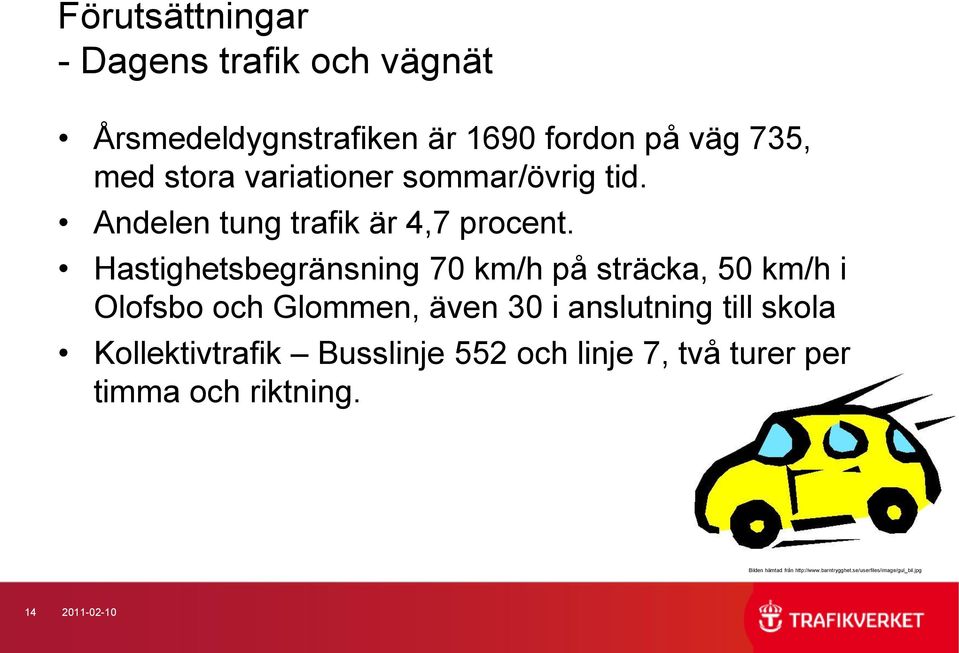 Hastighetsbegränsning 70 km/h på sträcka, 50 km/h i Olofsbo och Glommen, även 30 i anslutning till skola