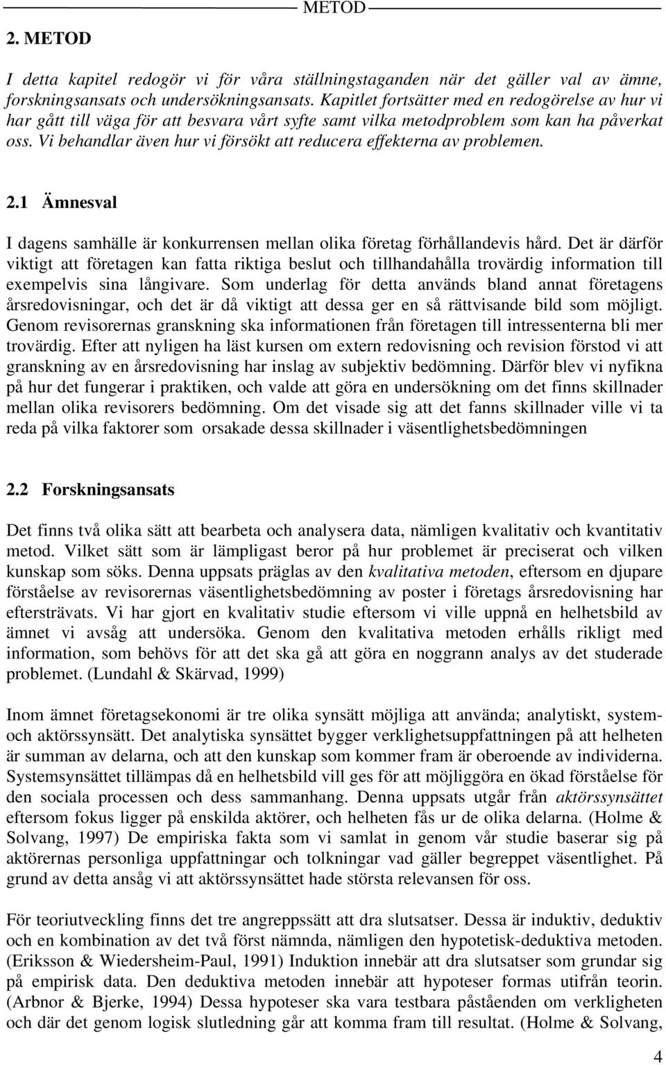 Vi behandlar även hur vi försökt att reducera effekterna av problemen. 2.1 Ämnesval I dagens samhälle är konkurrensen mellan olika företag förhållandevis hård.