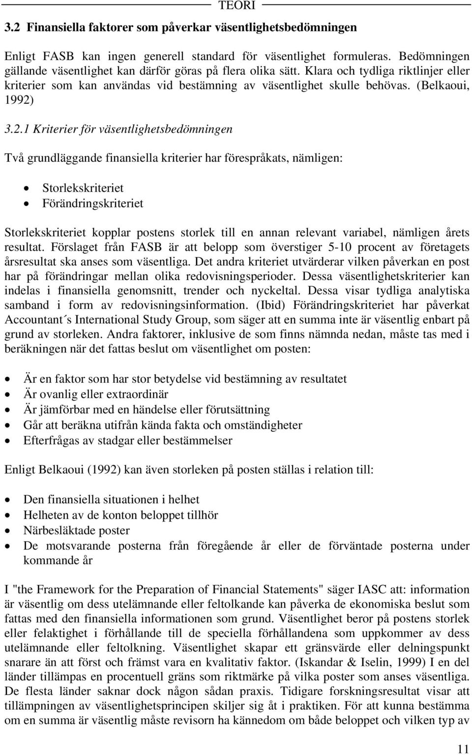 2.1 Kriterier för väsentlighetsbedömningen Två grundläggande finansiella kriterier har förespråkats, nämligen: Storlekskriteriet Förändringskriteriet Storlekskriteriet kopplar postens storlek till en