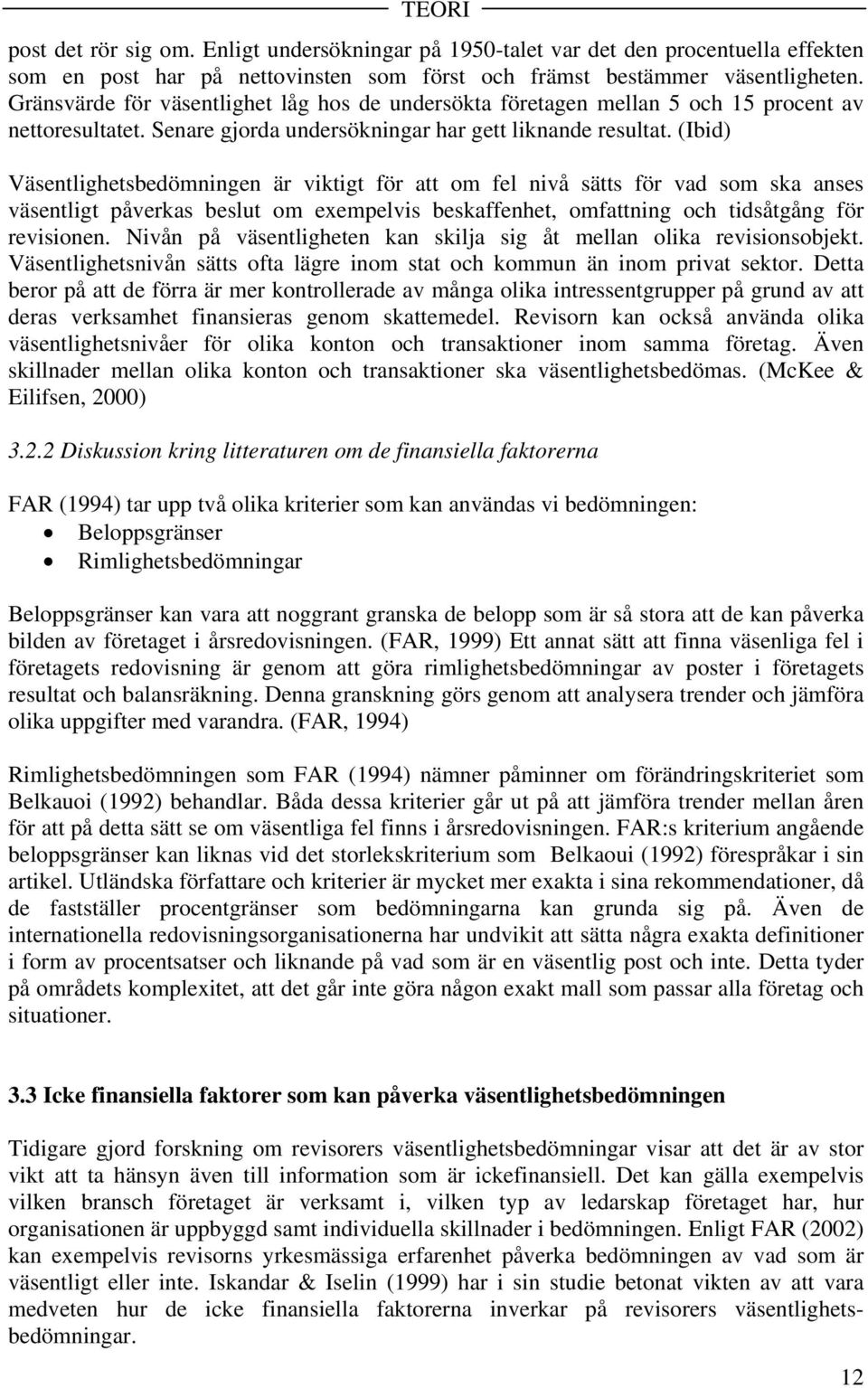 (Ibid) Väsentlighetsbedömningen är viktigt för att om fel nivå sätts för vad som ska anses väsentligt påverkas beslut om exempelvis beskaffenhet, omfattning och tidsåtgång för revisionen.