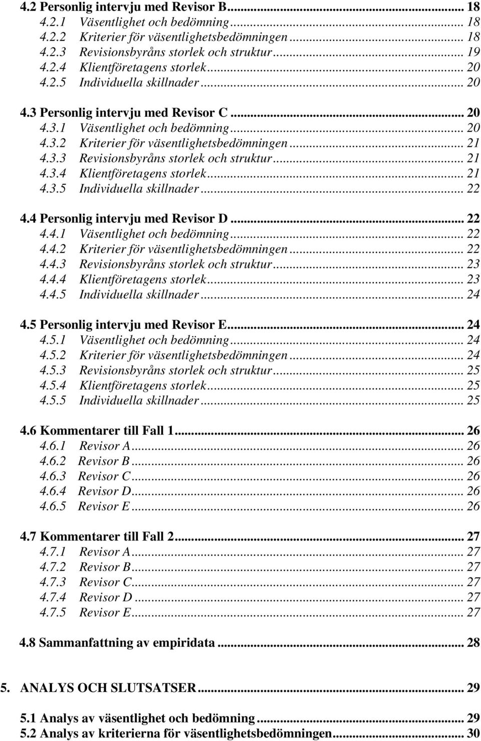 .. 21 4.3.4 Klientföretagens storlek... 21 4.3.5 Individuella skillnader... 22 4.4 Personlig intervju med Revisor D... 22 4.4.1 Väsentlighet och bedömning... 22 4.4.2 Kriterier för väsentlighetsbedömningen.