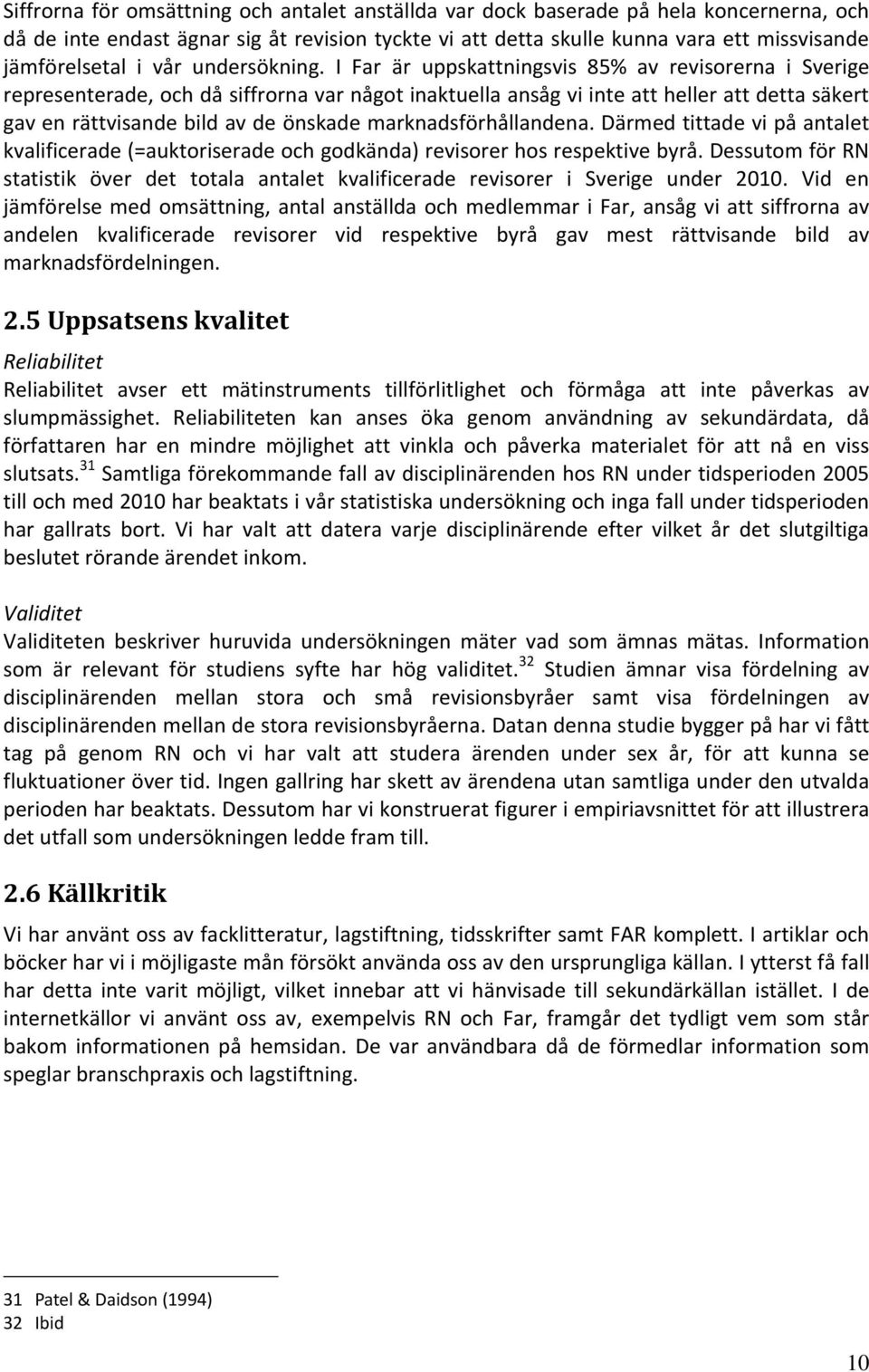 I Far är uppskattningsvis 85% av revisorerna i Sverige representerade, och då siffrorna var något inaktuella ansåg vi inte att heller att detta säkert gav en rättvisande bild av de önskade