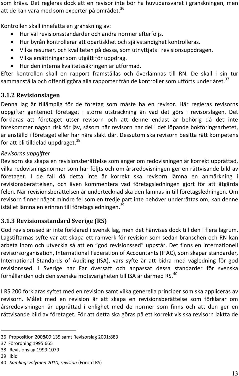 Vilka resurser, och kvaliteten på dessa, som utnyttjats i revisionsuppdragen. Vilka ersättningar som utgått för uppdrag. Hur den interna kvalitetssäkringen är utformad.