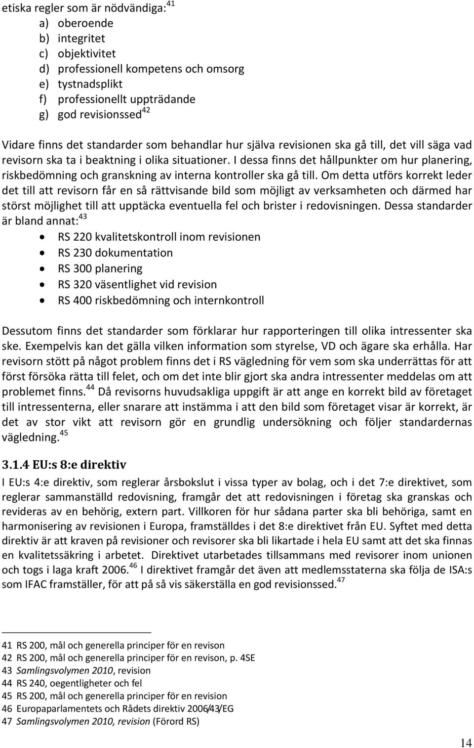 I dessa finns det hållpunkter om hur planering, riskbedömning och granskning av interna kontroller ska gå till.