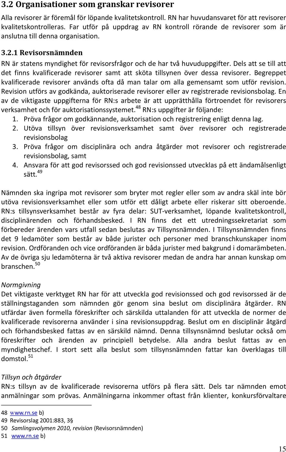 Dels att se till att det finns kvalificerade revisorer samt att sköta tillsynen över dessa revisorer. Begreppet kvalificerade revisorer används ofta då man talar om alla gemensamt som utför revision.