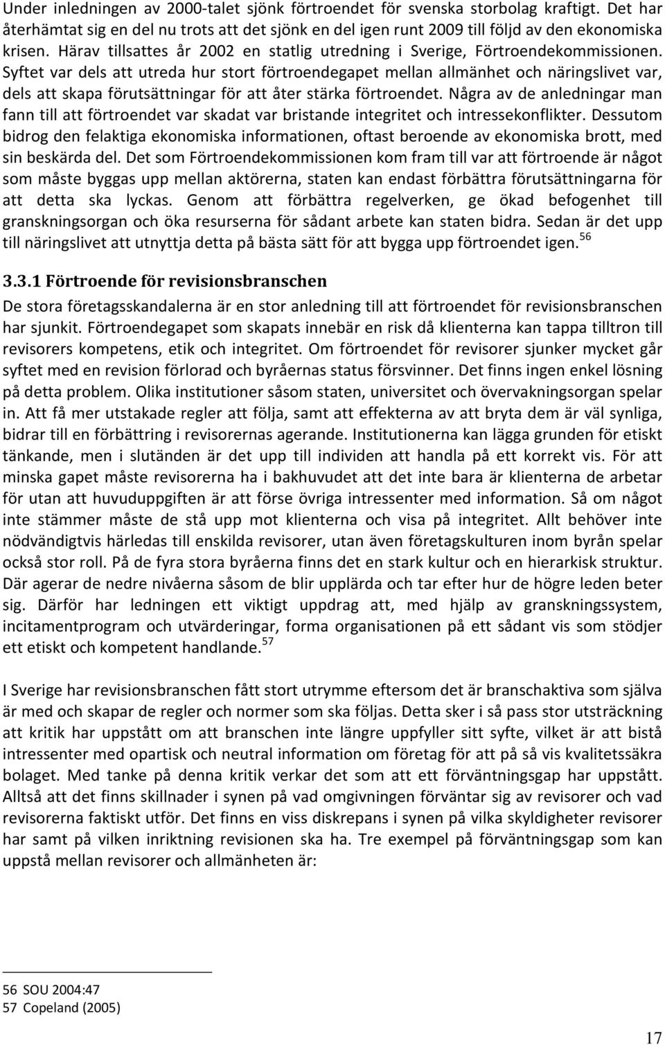 Syftet var dels att utreda hur stort förtroendegapet mellan allmänhet och näringslivet var, dels att skapa förutsättningar för att åter stärka förtroendet.