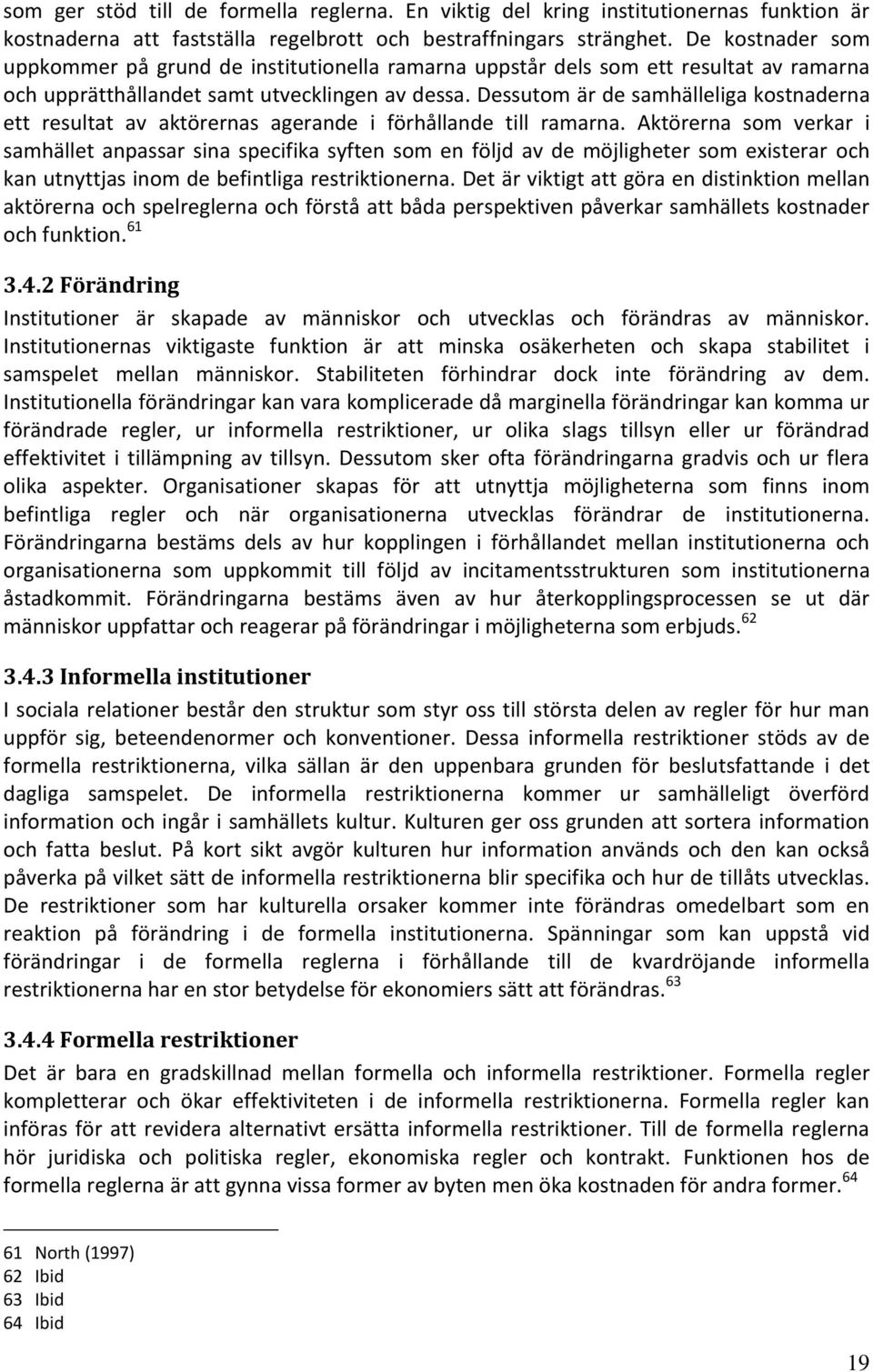 Dessutom är de samhälleliga kostnaderna ett resultat av aktörernas agerande i förhållande till ramarna.