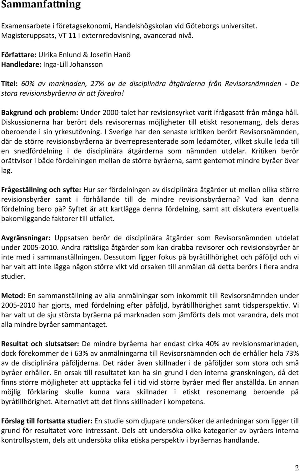 Bakgrund och problem: Under 2000-talet har revisionsyrket varit ifrågasatt från många håll.