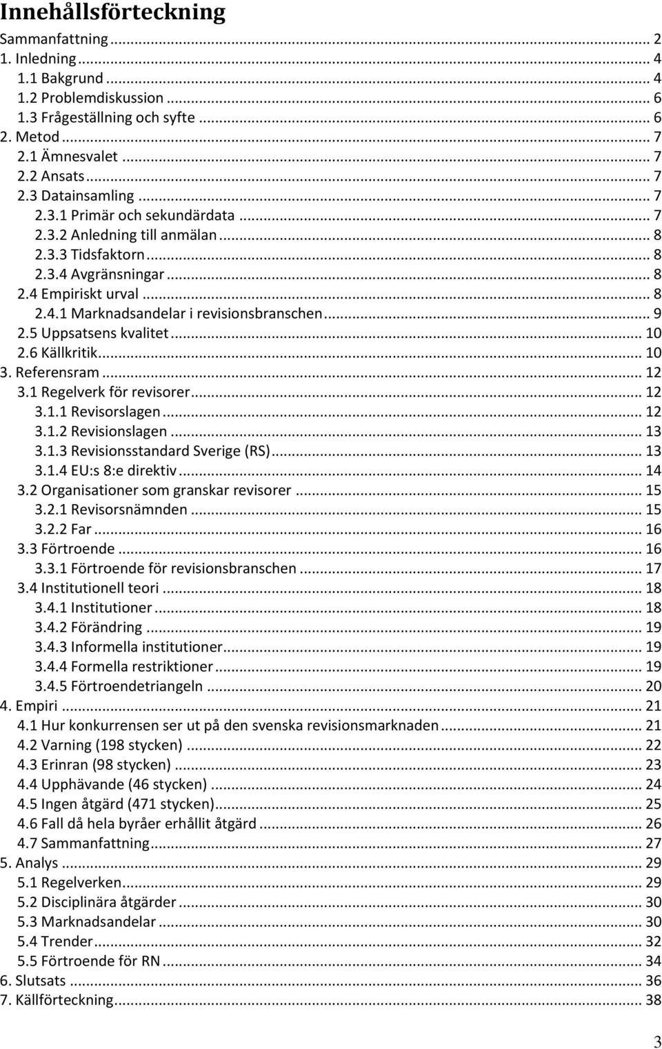 5 Uppsatsens kvalitet... 10 2.6 Källkritik... 10 3. Referensram... 12 3.1 Regelverk för revisorer... 12 3.1.1 Revisorslagen... 12 3.1.2 Revisionslagen... 13 3.1.3 Revisionsstandard Sverige (RS)... 13 3.1.4 EU:s 8:e direktiv.