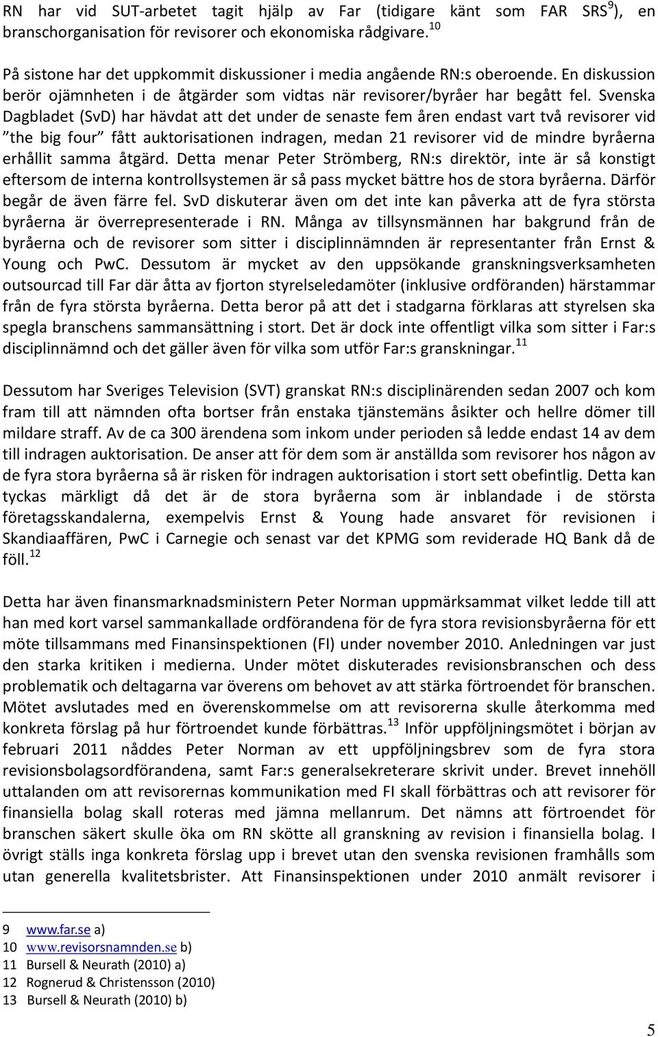 Svenska Dagbladet (SvD) har hävdat att det under de senaste fem åren endast vart två revisorer vid the big four fått auktorisationen indragen, medan 21 revisorer vid de mindre byråerna erhållit samma
