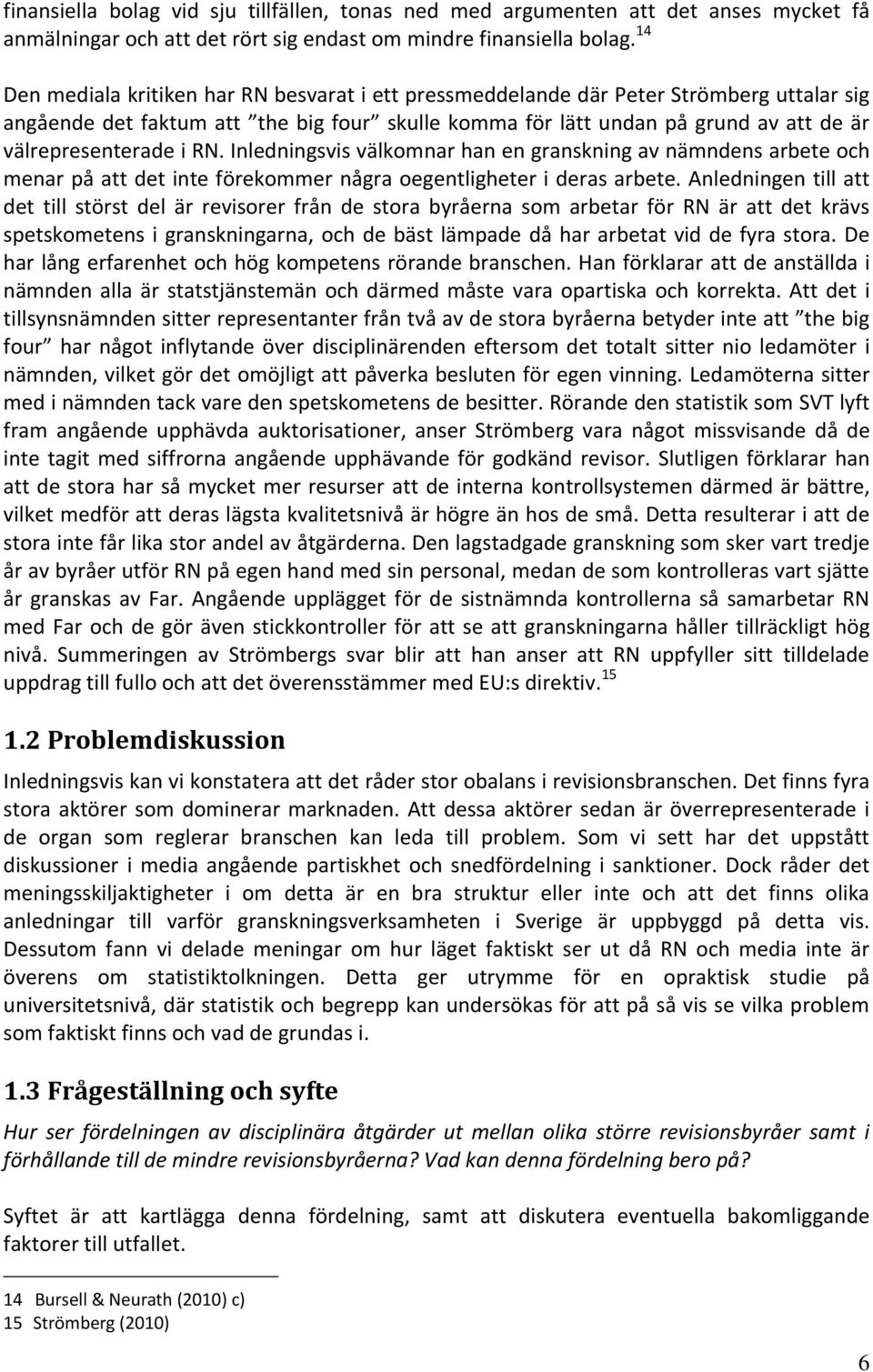 i RN. Inledningsvis välkomnar han en granskning av nämndens arbete och menar på att det inte förekommer några oegentligheter i deras arbete.