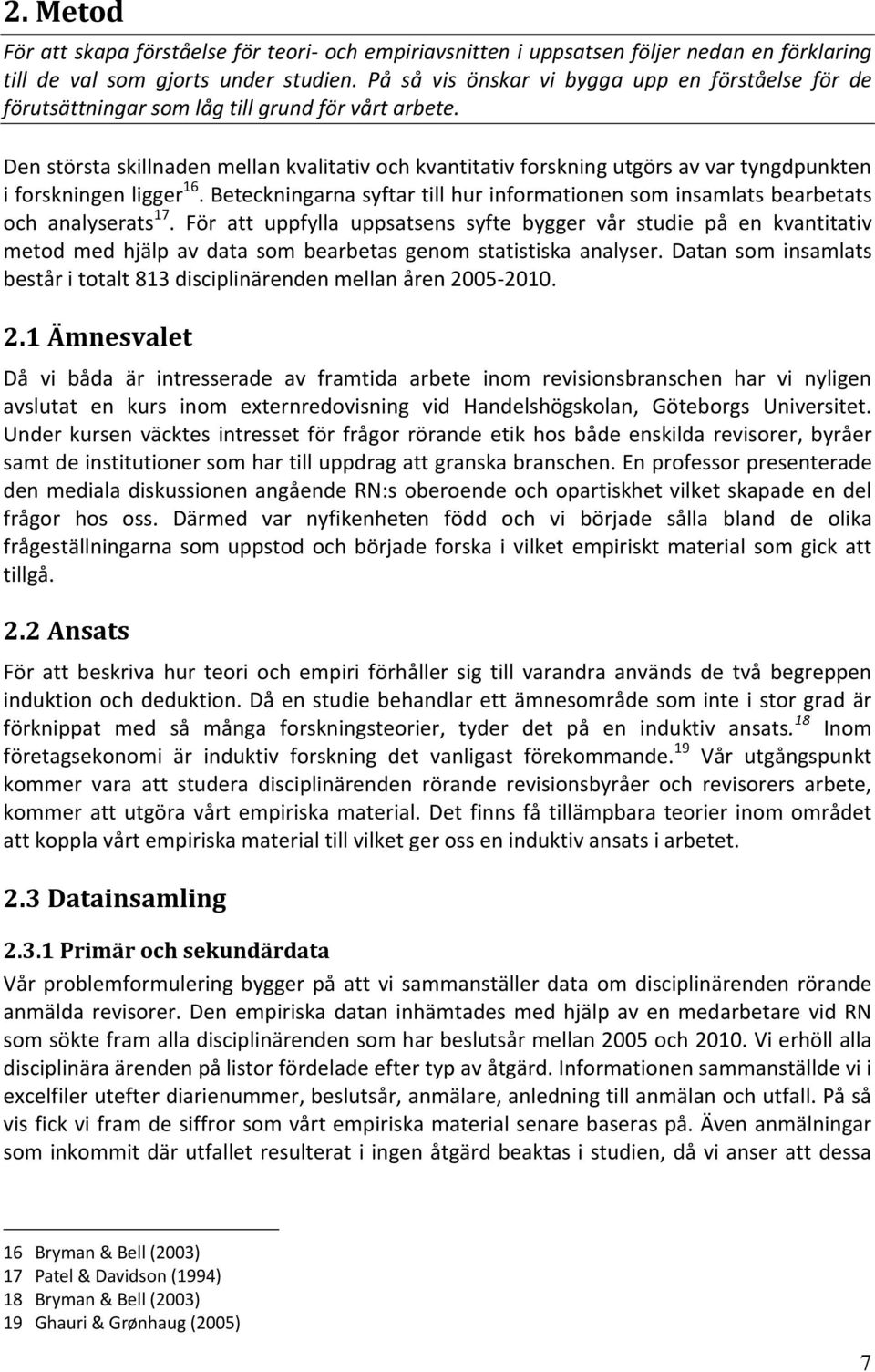 Den största skillnaden mellan kvalitativ och kvantitativ forskning utgörs av var tyngdpunkten i forskningen ligger 16.