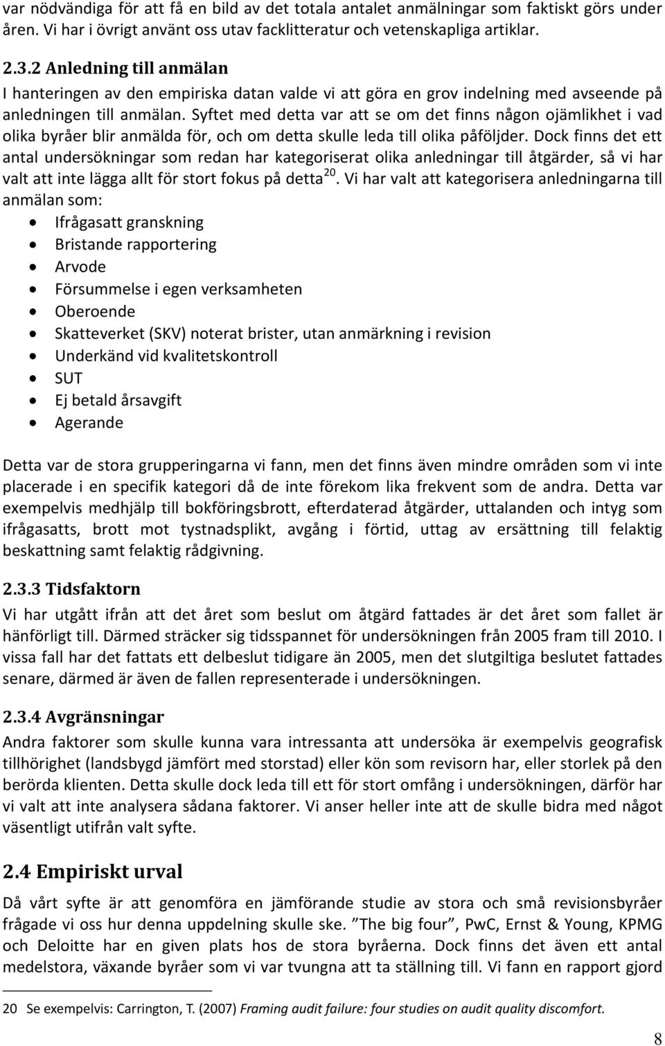 Syftet med detta var att se om det finns någon ojämlikhet i vad olika byråer blir anmälda för, och om detta skulle leda till olika påföljder.