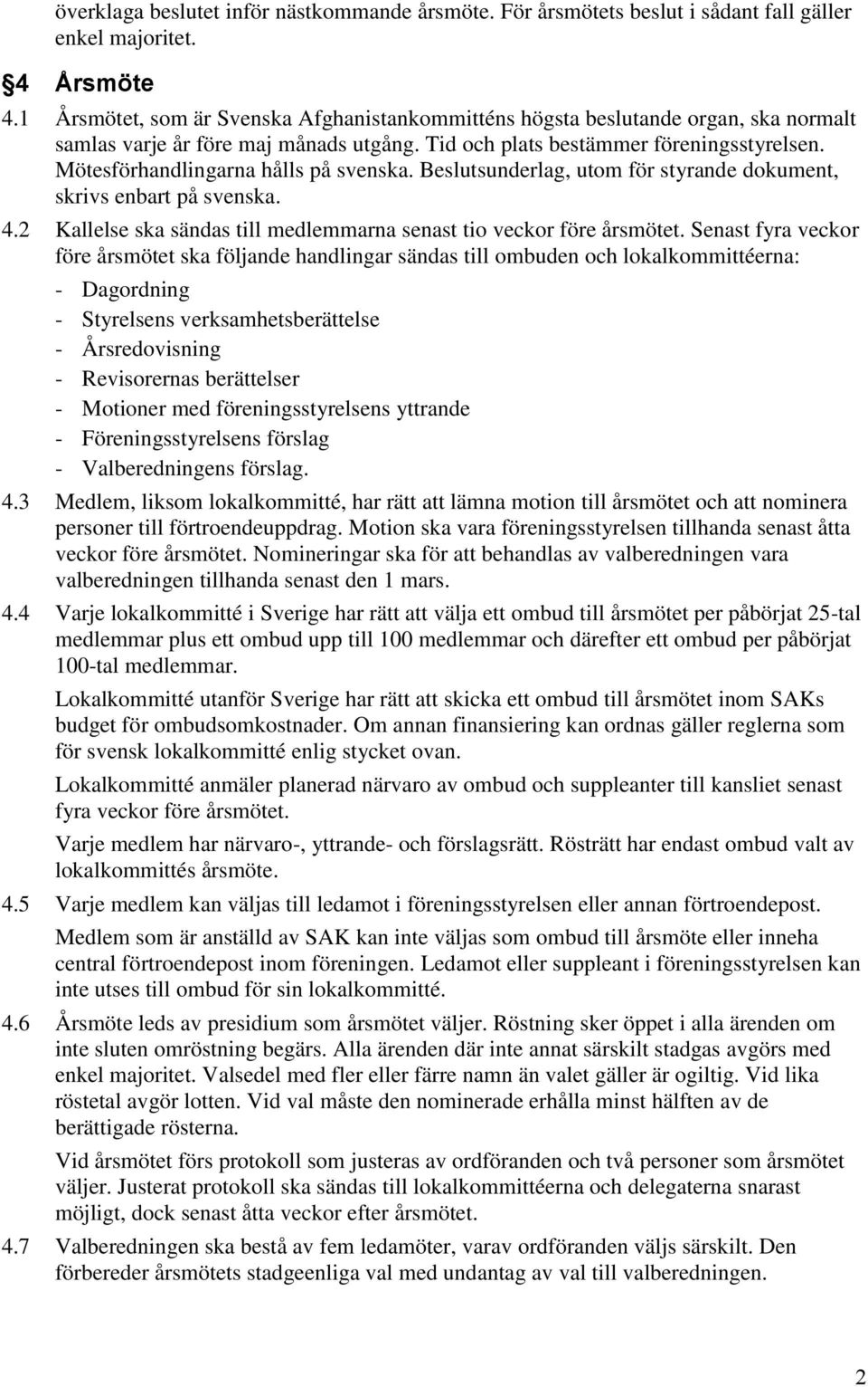 Mötesförhandlingarna hålls på svenska. Beslutsunderlag, utom för styrande dokument, skrivs enbart på svenska. 4.2 Kallelse ska sändas till medlemmarna senast tio veckor före årsmötet.