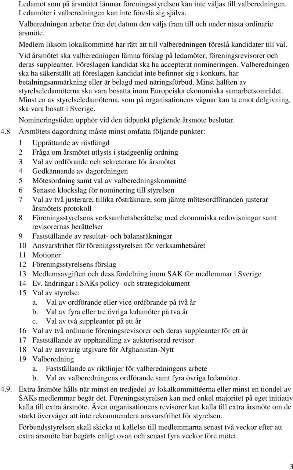 Vid årsmötet ska valberedningen lämna förslag på ledamöter, föreningsrevisorer och deras suppleanter. Föreslagen kandidat ska ha accepterat nomineringen.