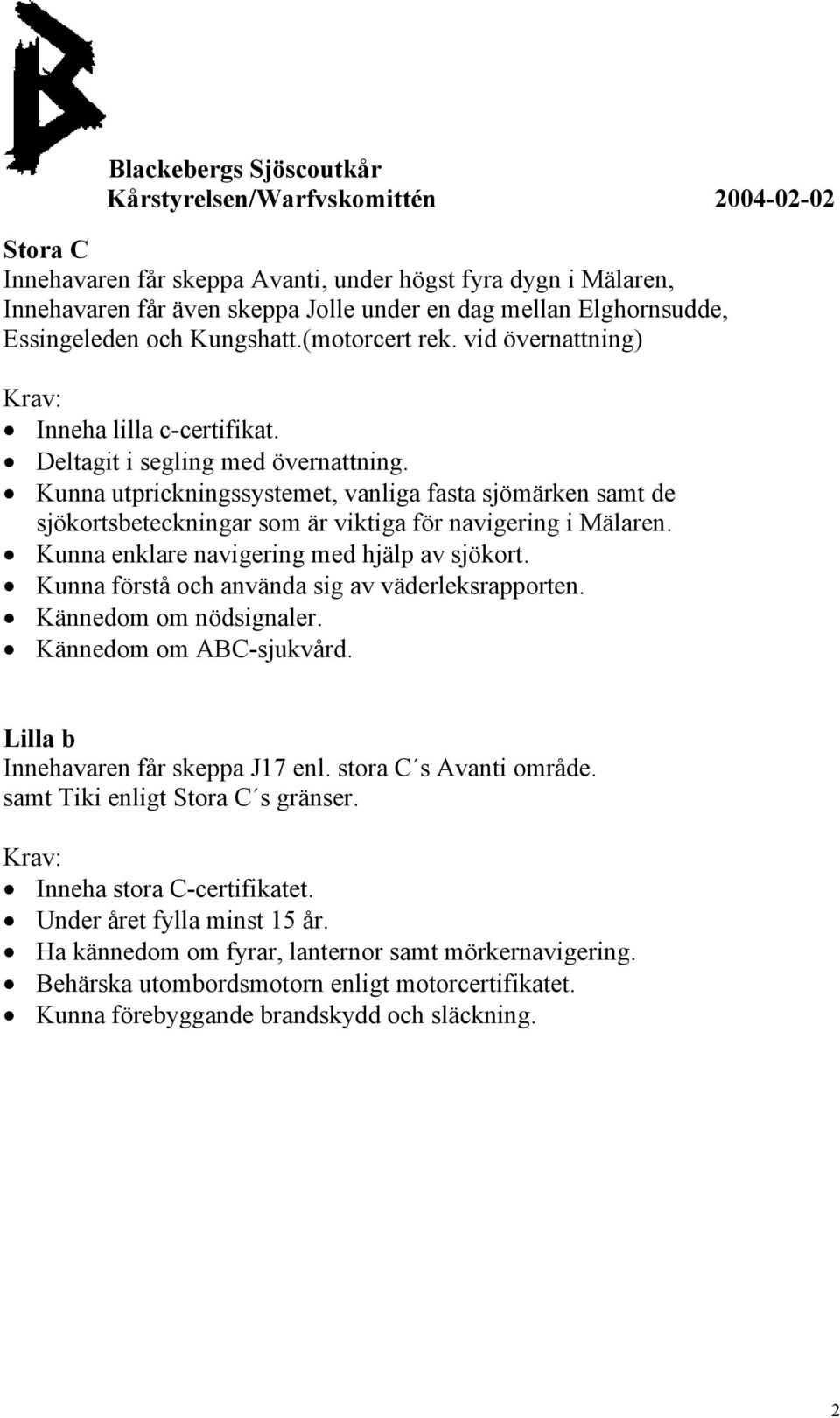 Kunna utprickningssystemet, vanliga fasta sjömärken samt de sjökortsbeteckningar som är viktiga för navigering i Mälaren. Kunna enklare navigering med hjälp av sjökort.