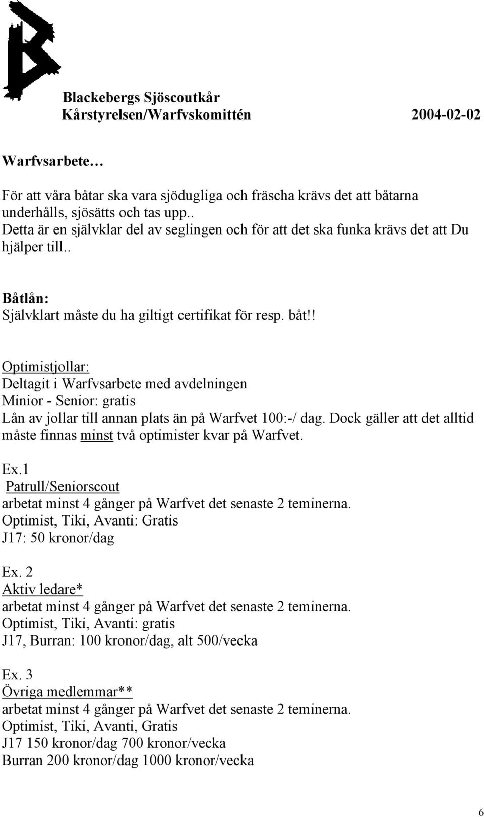 ! Optimistjollar: Deltagit i Warfvsarbete med avdelningen Minior - Senior: gratis Lån av jollar till annan plats än på Warfvet 100:-/ dag.