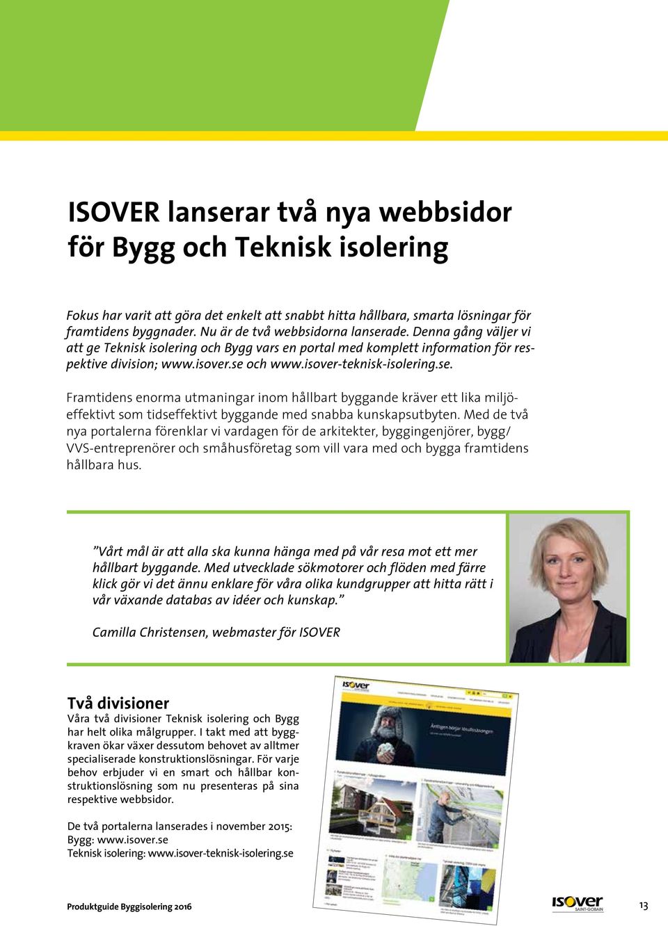 isover-teknisk-isolering.se. Framtidens enorma utmaningar inom hållbart byggande kräver ett lika miljöeffektivt som tidseffektivt byggande med snabba kunskapsutbyten.