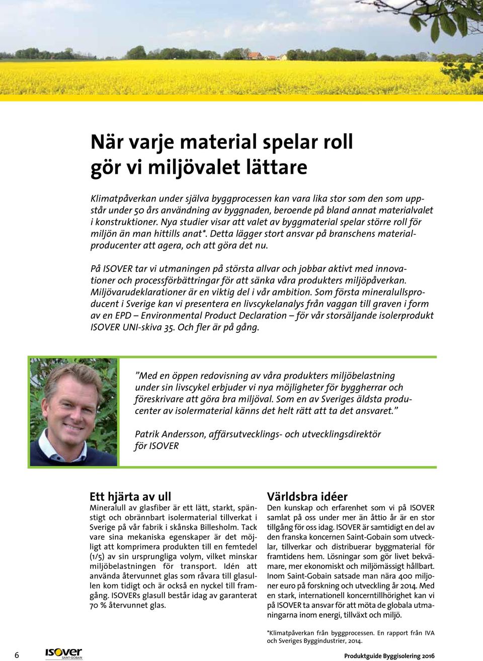 Detta lägger stort ansvar på branschens materialproducenter att agera, och att göra det nu.