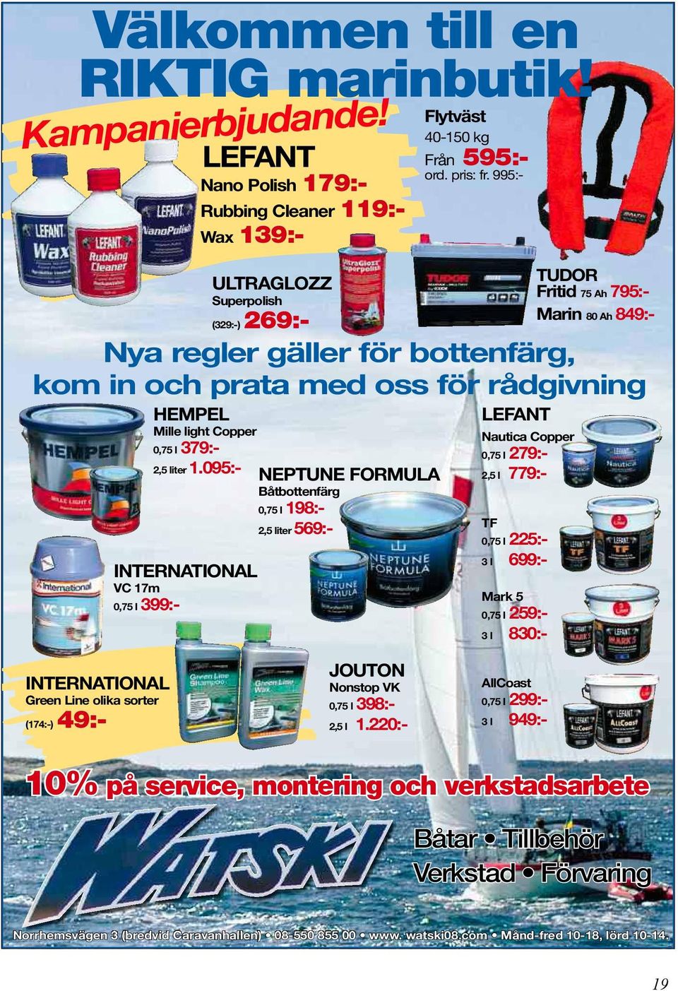 095:- NEPTUNE FORMULA Båtbottenfärg 0,75 l 198:- 2,5 liter 569:- INTERNATIONAL VC 17m 0,75 l 399:- ULTRAGLOZZ Superpolish (329:-) 269:- LEFANT Nautica Copper 0,75 l 279:- 2,5 l 779:- TF 0,75 l 225:-