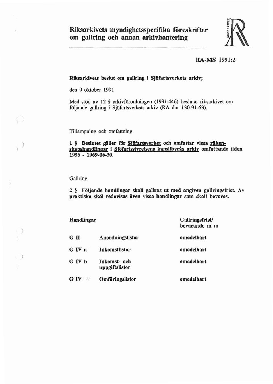 Tillämpning och omfattning l Beslutet gäller for Slöfartsverket och omfattar vissa räken skapshandlingar i Sjöfartsstyrelsens kanslibyrås arkiv omfattande tiden 1956-1969-06-30.