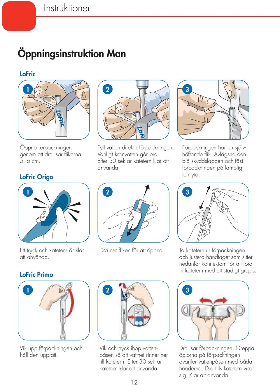 1 2 3 Ett tryck och katetern är klar att använda. LoFric Primo 1 Dra ner fliken för att öppna.