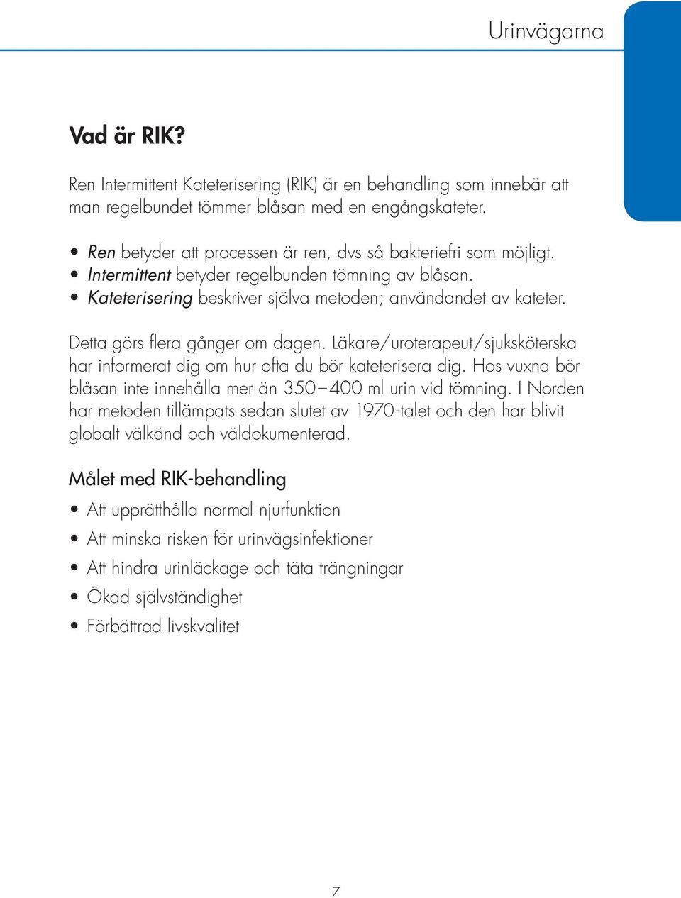 Detta görs flera gånger om dagen. Läkare/uroterapeut/ sjuksköterska har informerat dig om hur ofta du bör kateterisera dig. Hos vuxna bör blåsan inte innehålla mer än 350 400 ml urin vid tömning.