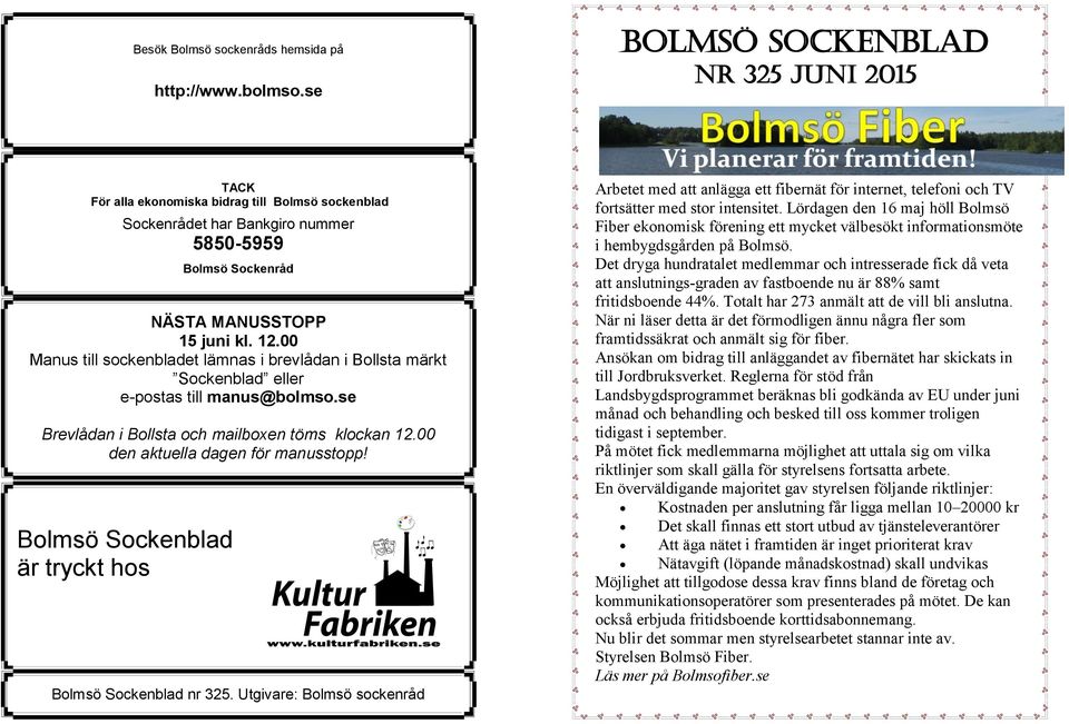 00 Manus till sockenbladet lämnas i brevlådan i Bollsta märkt Sockenblad eller e-postas till manus@bolmso.se Brevlådan i Bollsta och mailboxen töms klockan 12.00 den aktuella dagen för manusstopp!