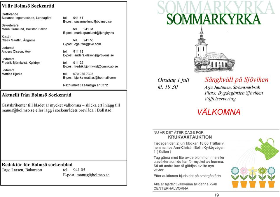 911 22 E-post: fredrik.bjornkvist@omnicab.se Ledamot Mattias Bjurka tel. 070 955 7398 E-post: bjurka-mattias@hotmail.