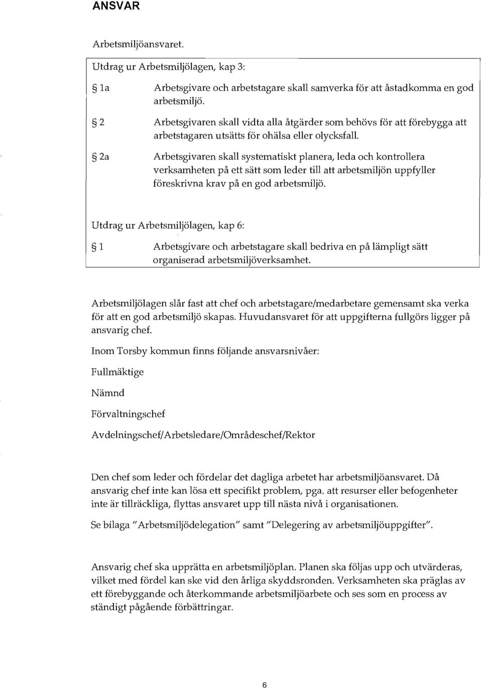 2a Arbetsgivaren skall systematiskt planera, leda och kontrollera verksamheten på ett sätt som leder till att arbetsmiljön uppfyller föreskrivna krav på en god arbetsmiljö.