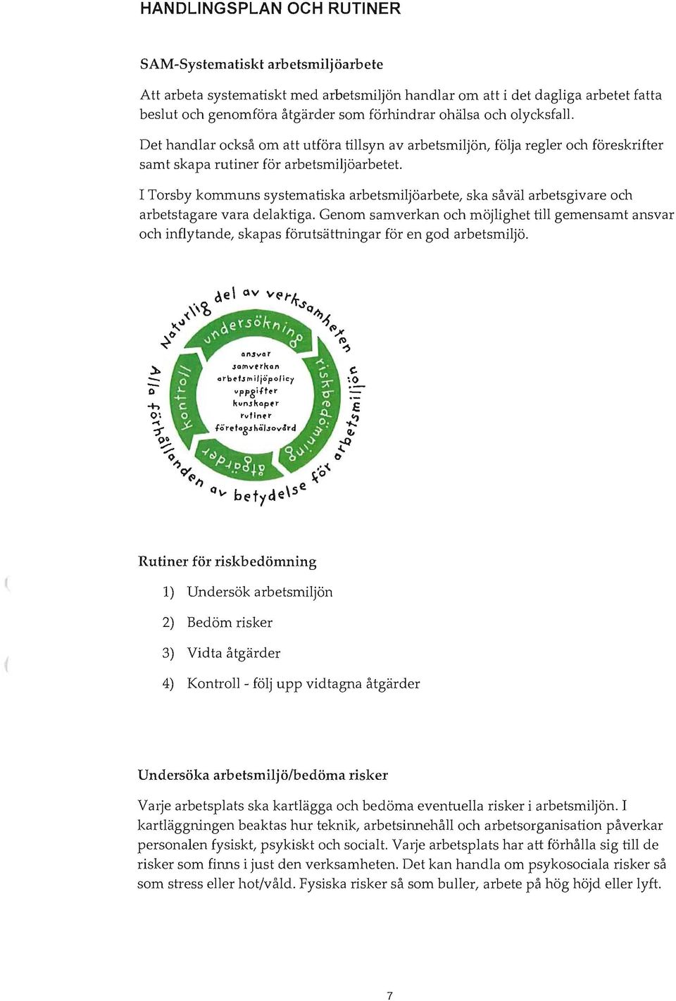 I Torsby kommuns systematiska arbetsmiljöarbete, ska såväl arbetsgivare och arbetstagare vara delaktiga.