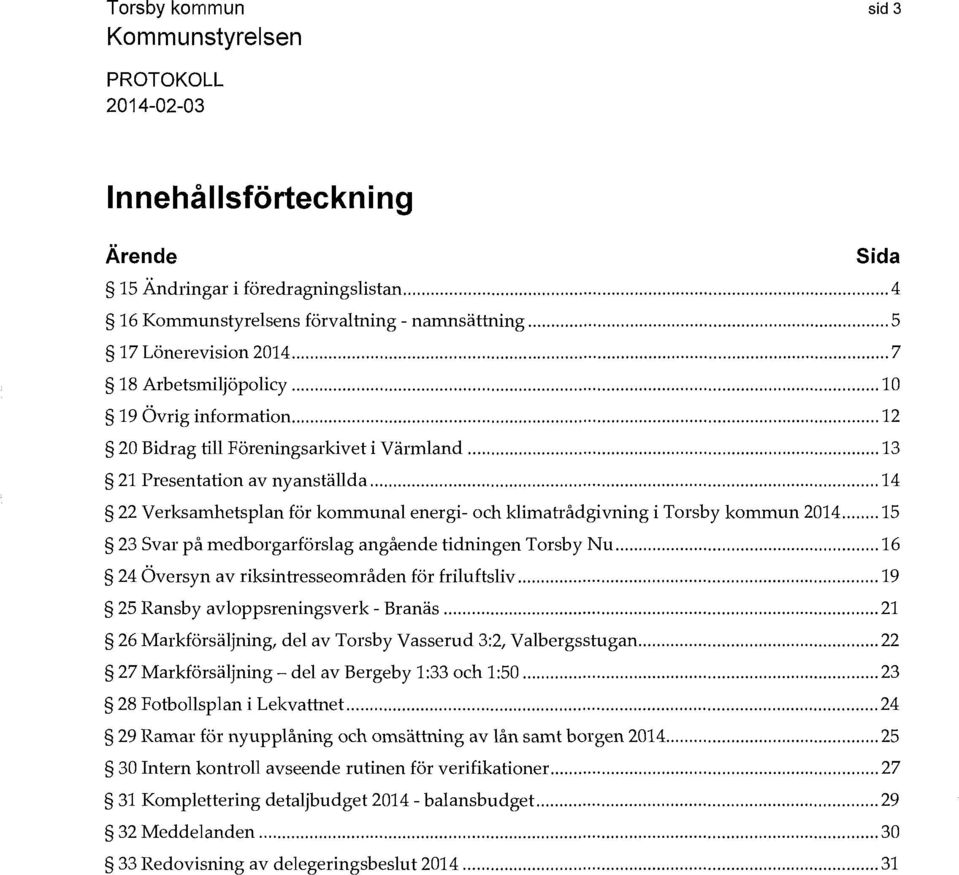 .. 15 23 Svar på medborgarförslag angående tidningen Torsby Nu... 16 24 Översyn av riksintresseområden för friluftsliv... 19 25 Ransby avloppsreningsverk - Branäs.