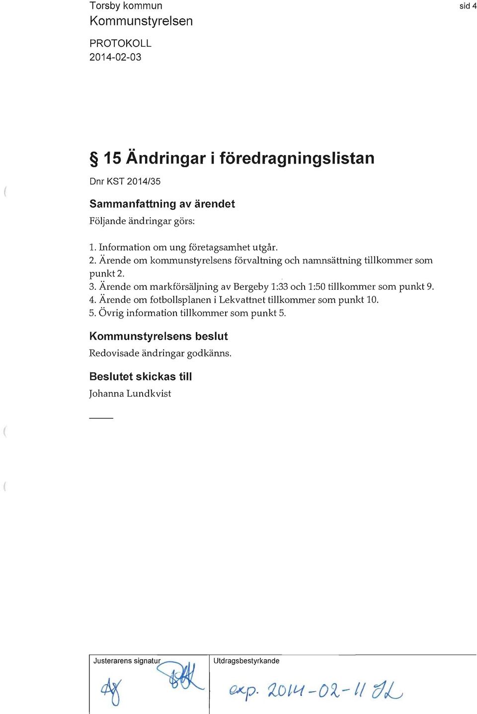 Ärende om markförsäljning av Bergeby 1:33 och 1:50 tillkommer som punkt 9. 4.