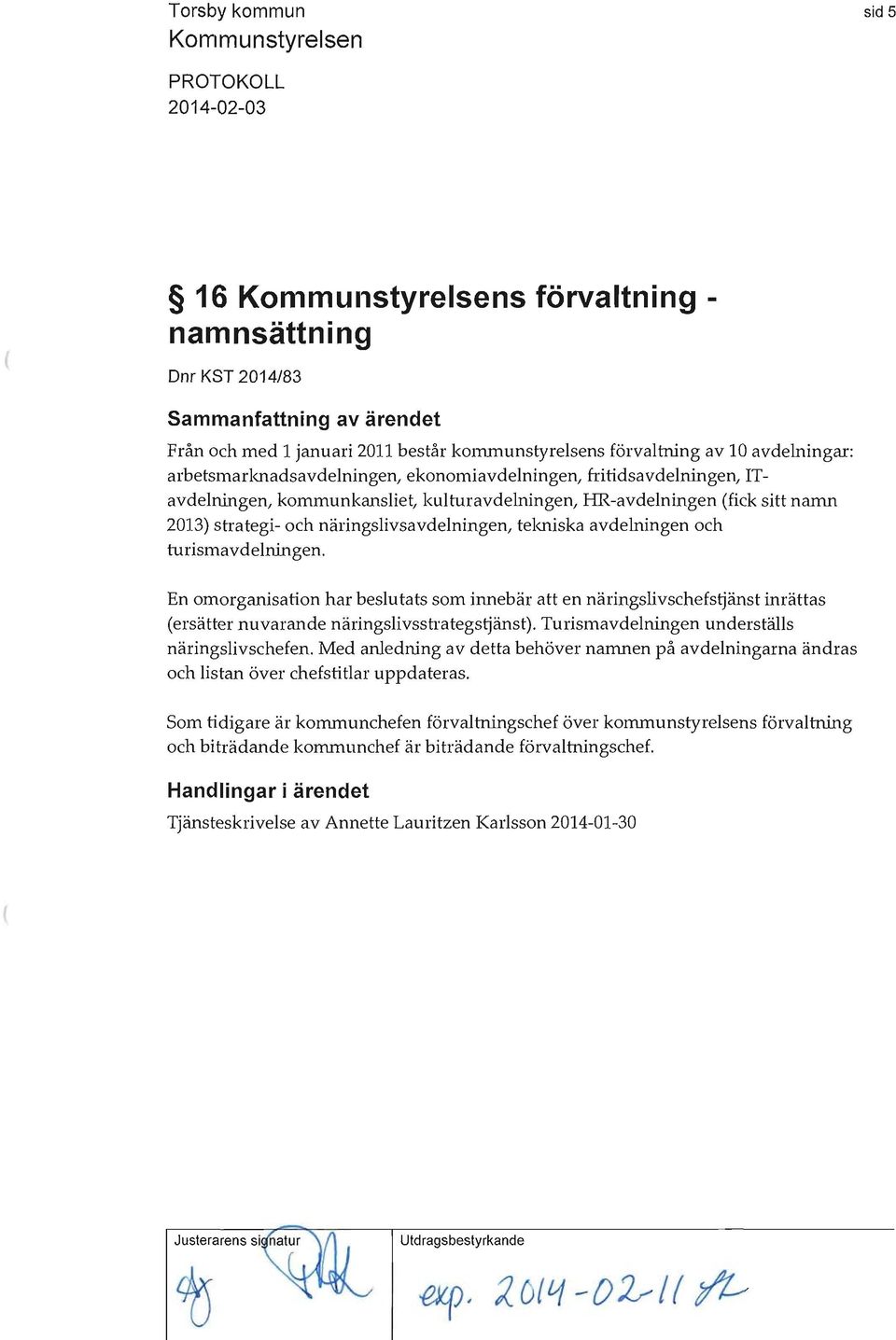 tekniska avdelningen och turismavdelningen. En omorganisation har beslutats som innebär att en näringslivschefs~änst inrättas ersätter nuvarande näringslivsstrategs~änst).