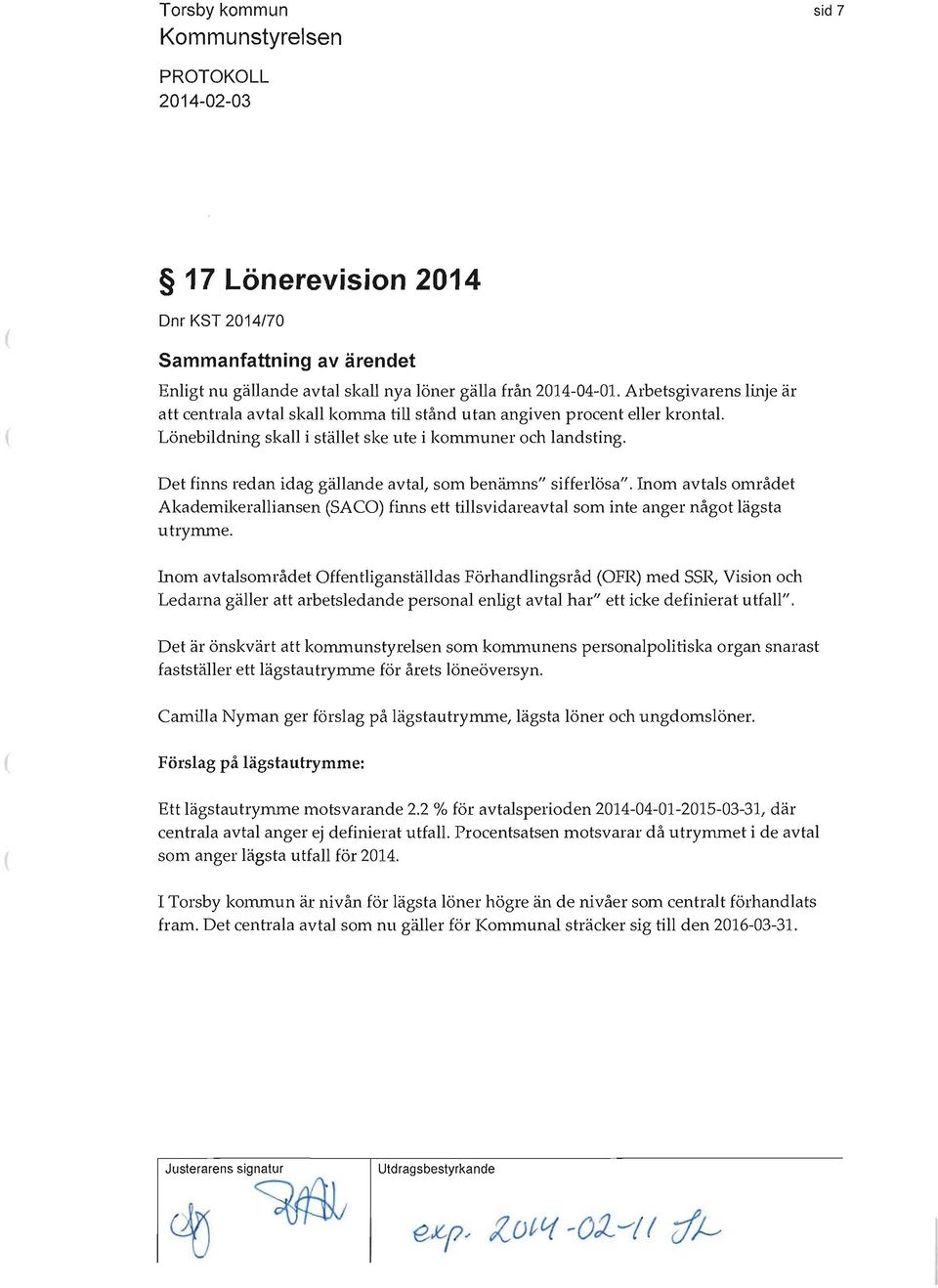 Det finns redan idag gällande avtal, som benämns" sifferlösa". Inom avtals området Akademikeralliansen SACO) finns ett tillsvidareavtal som inte anger något lägsta utrymme.