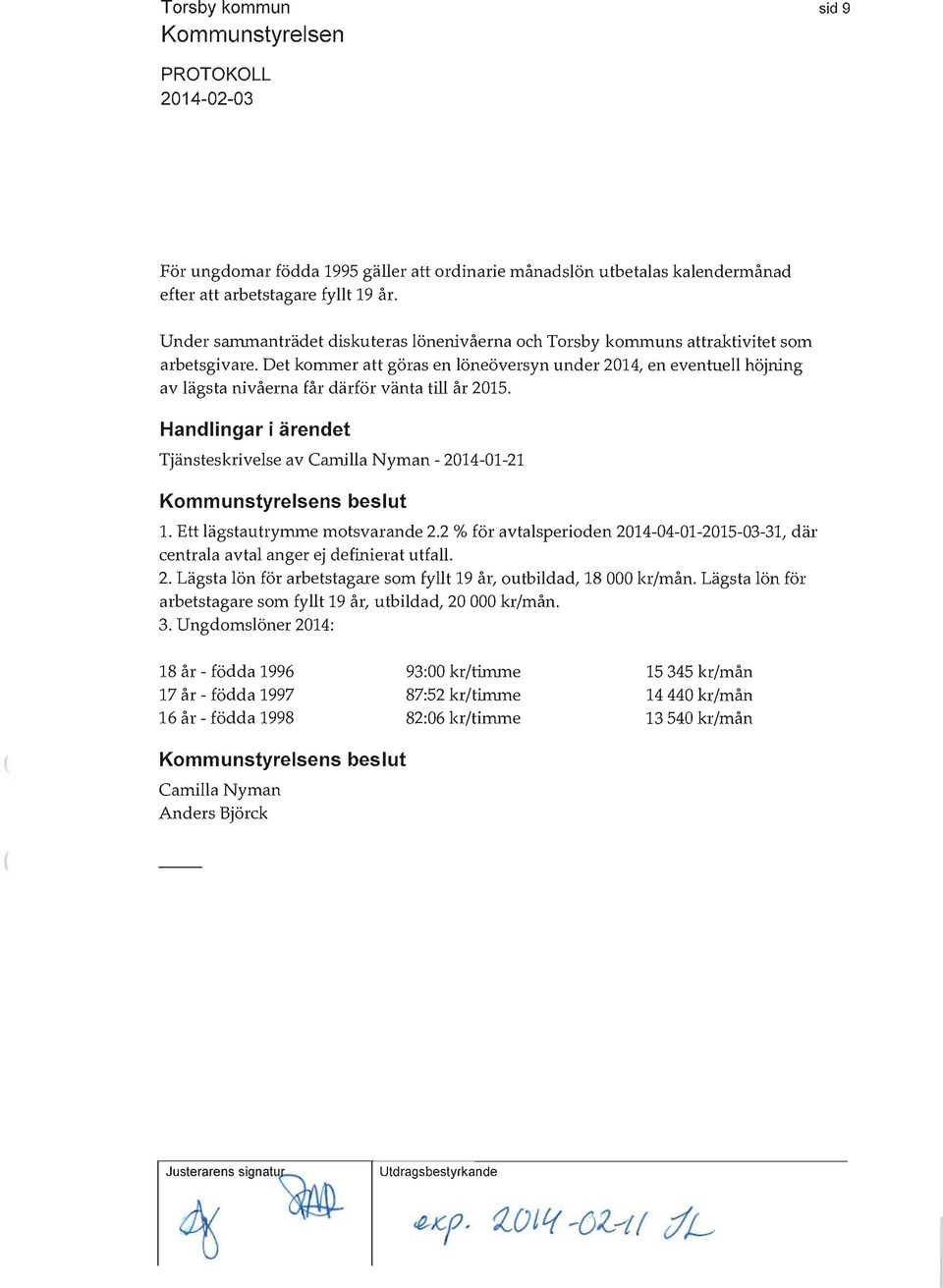 Det kommer att göras en löneöversyn under 2014, en evenhlell höjning av lägsta nivåerna får därför vänta till år 2015. Handlingar i ärendet Tjänsteskrivelse av Carnilla Nyman - 2014-01-21 s beslut 1.