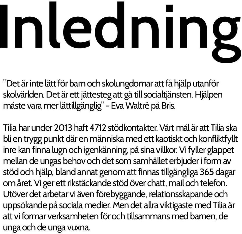 Vi fyller glappet mellan de ungas behov och det som samhället erbjuder i form av stöd och hjälp, bland annat genom att finnas tillgängliga 365 dagar om året.