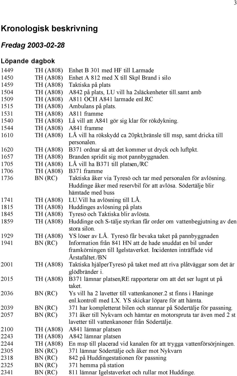 1531 TH (A808) A811 framme 1540 TH (A808) Lå vill att A841 gör sig klar för rökdykning.