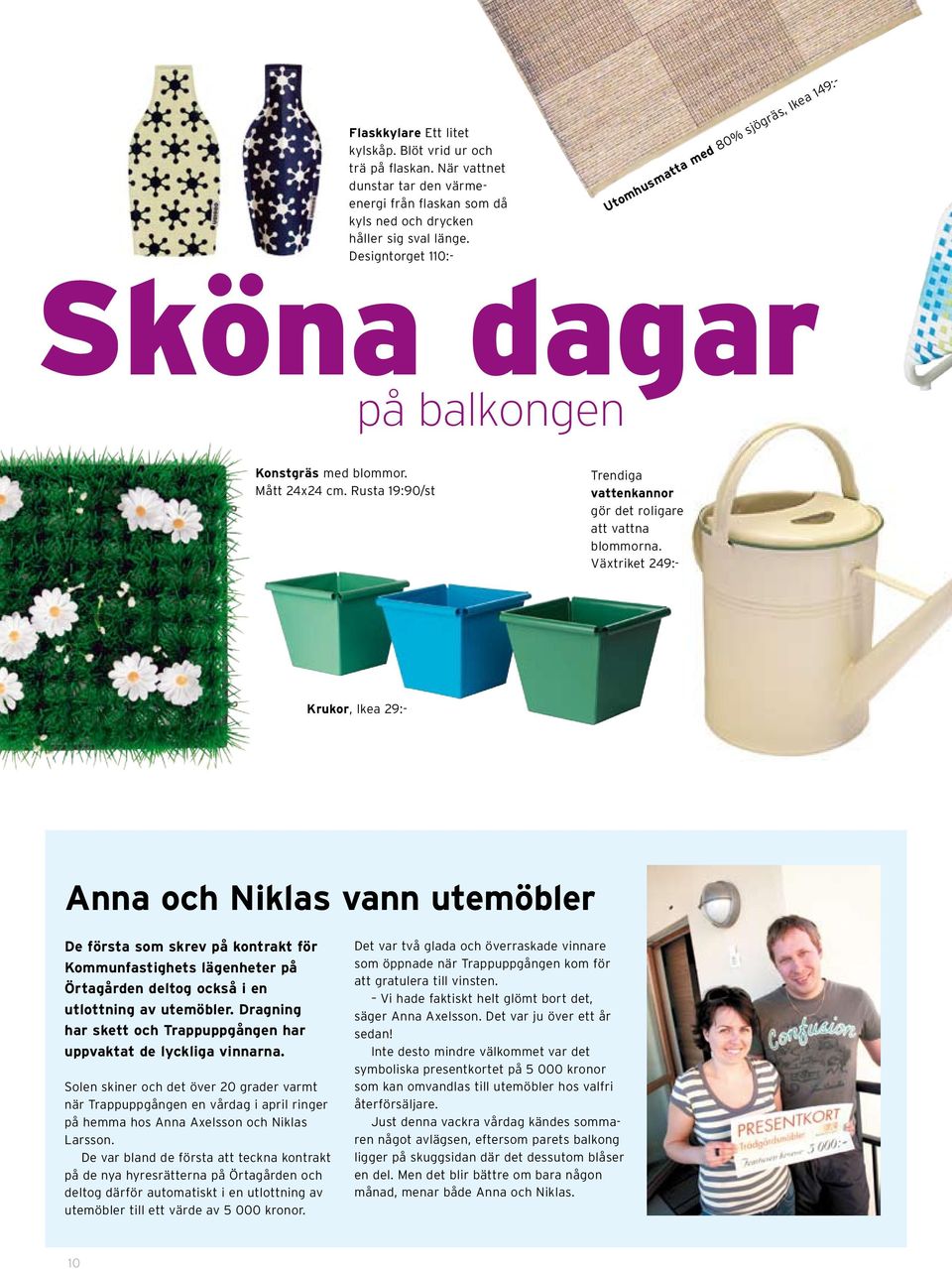 Växtriket 249:- Krukor, Ikea 29:- Anna och Niklas vann utemöbler De första som skrev på kontrakt för Kommunfastighets lägenheter på Örtagården deltog också i en utlottning av utemöbler.