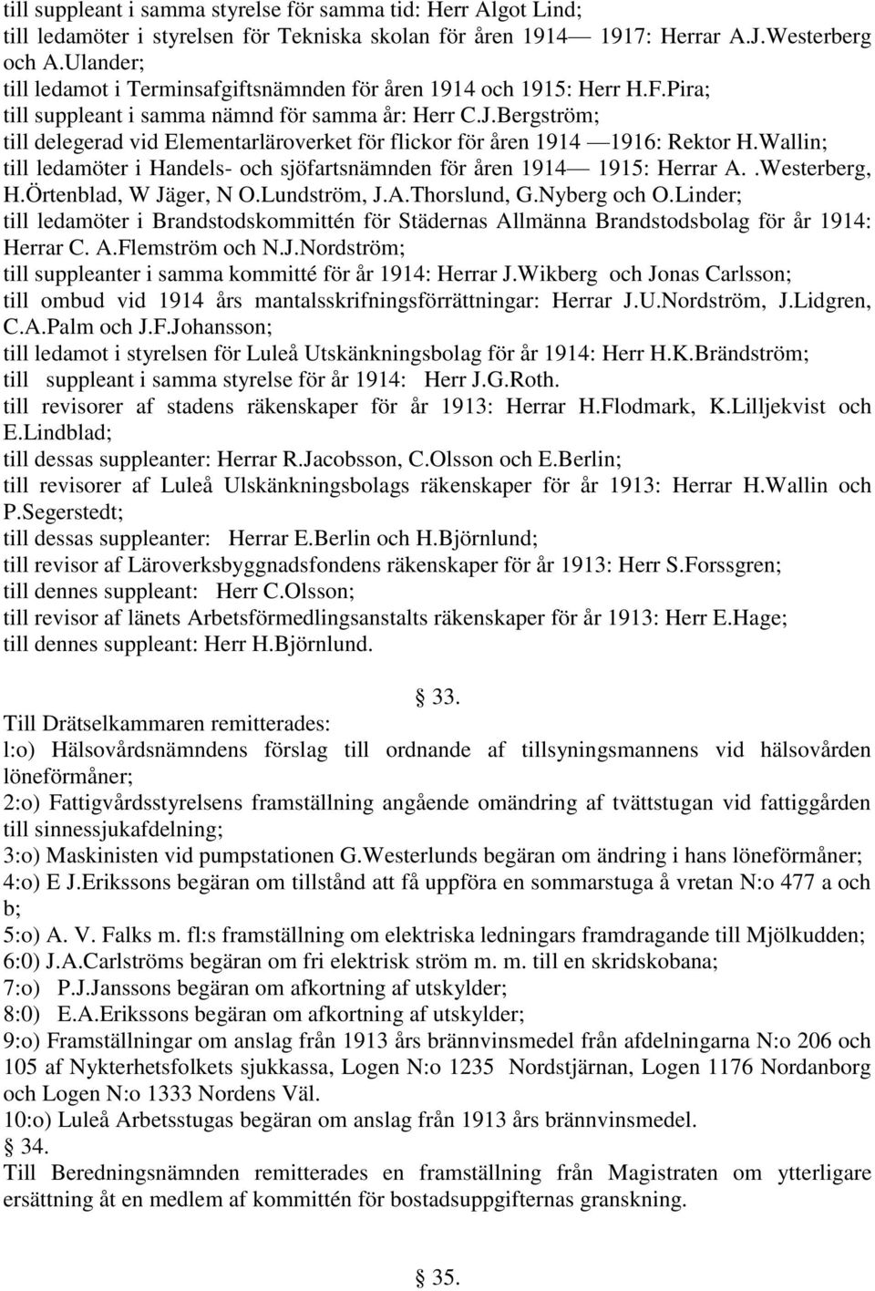 Bergström; till delegerad vid Elementarläroverket för flickor för åren 1914 1916: Rektor H.Wallin; till ledamöter i Handels- och sjöfartsnämnden för åren 1914 1915: Herrar A..Westerberg, H.