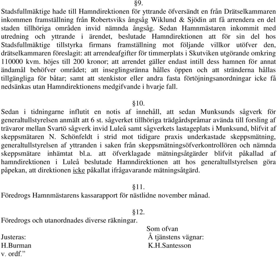 Sedan Hamnmästaren inkommit med utredning och yttrande i ärendet, beslutade Hamndirektionen att för sin del hos Stadsfullmäktige tillstyrka firmans framställning mot följande villkor utöfver den,