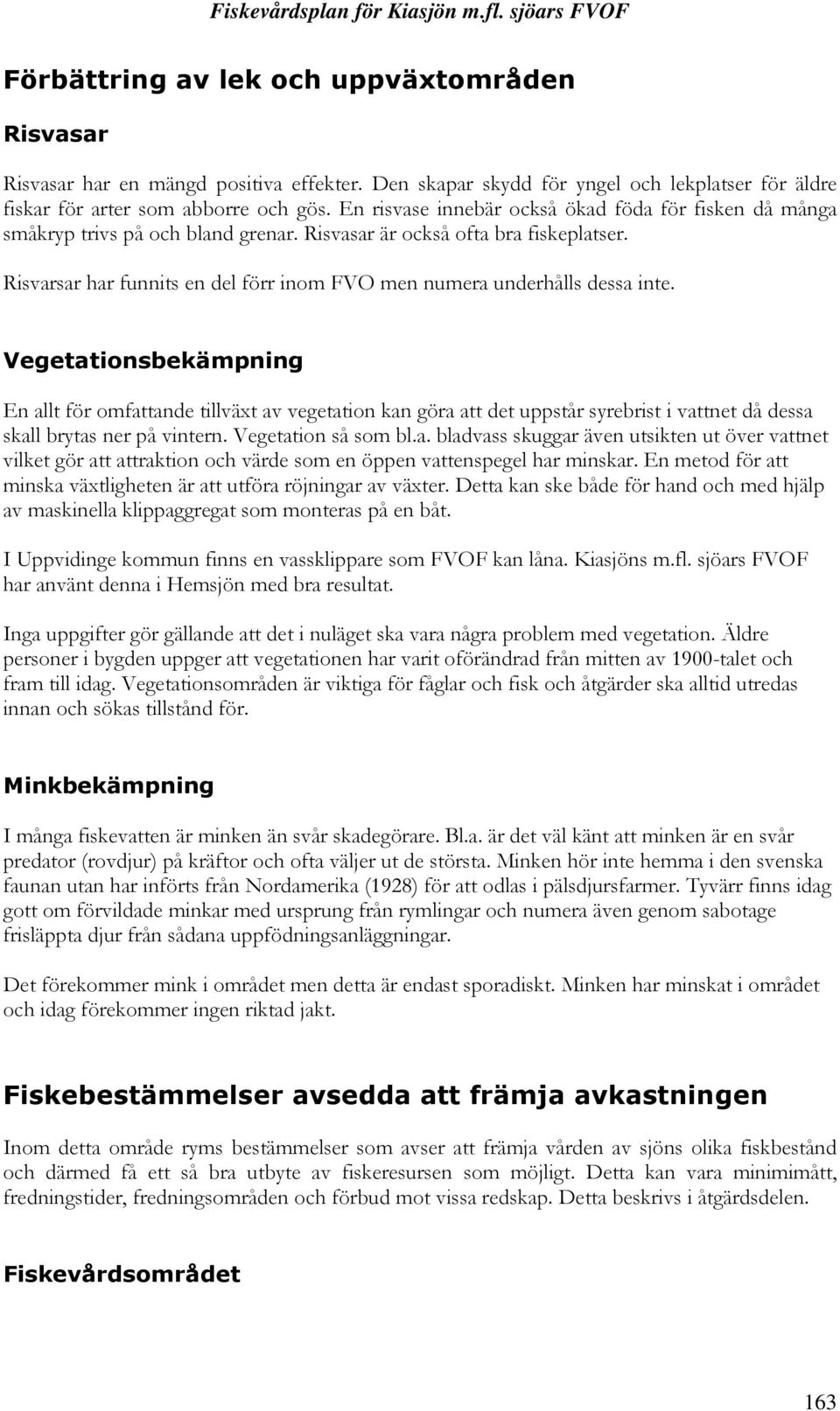 Risvarsar har funnits en del förr inom FVO men numera underhålls dessa inte.