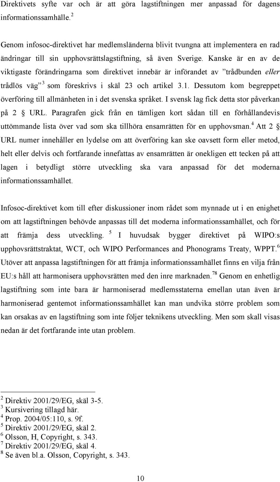 Kanske är en av de viktigaste förändringarna som direktivet innebär är införandet av trådbunden eller trådlös väg 3 som föreskrivs i skäl 23 och artikel 3.1.