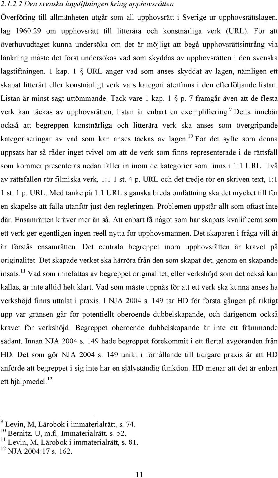 1 kap. 1 URL anger vad som anses skyddat av lagen, nämligen ett skapat litterärt eller konstnärligt verk vars kategori återfinns i den efterföljande listan. Listan är minst sagt uttömmande.