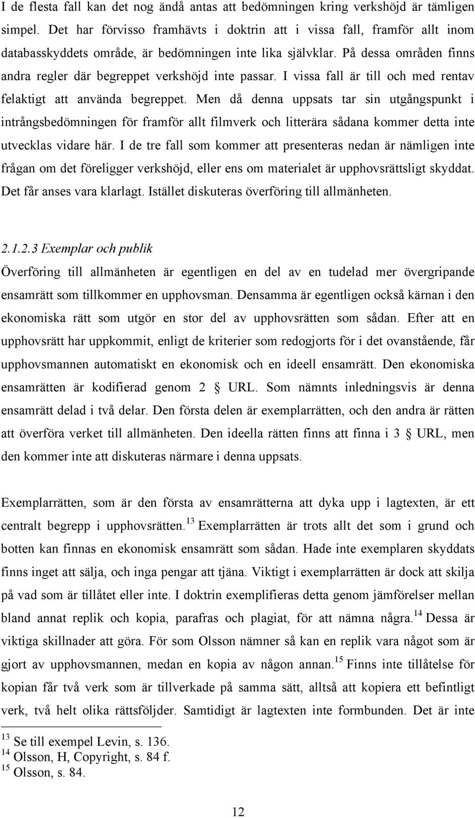 På dessa områden finns andra regler där begreppet verkshöjd inte passar. I vissa fall är till och med rentav felaktigt att använda begreppet.