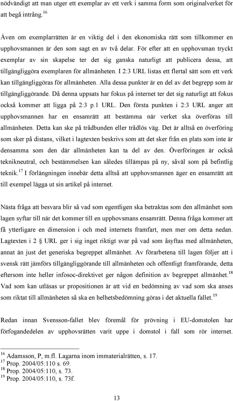 För efter att en upphovsman tryckt exemplar av sin skapelse ter det sig ganska naturligt att publicera dessa, att tillgängliggöra exemplaren för allmänheten.