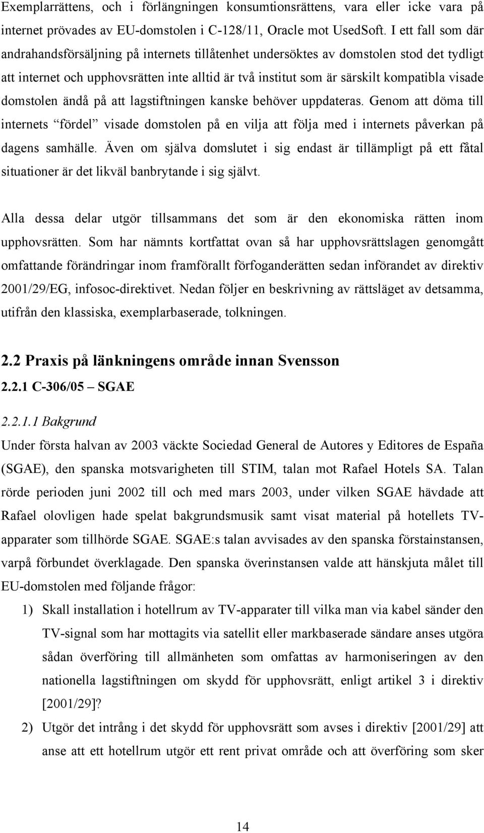 visade domstolen ändå på att lagstiftningen kanske behöver uppdateras. Genom att döma till internets fördel visade domstolen på en vilja att följa med i internets påverkan på dagens samhälle.