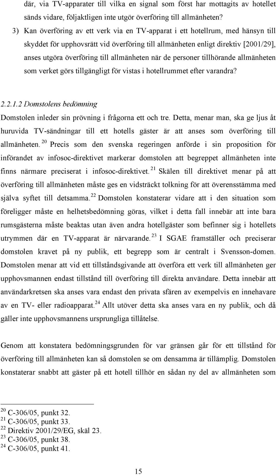 allmänheten när de personer tillhörande allmänheten som verket görs tillgängligt för vistas i hotellrummet efter varandra? 2.2.1.