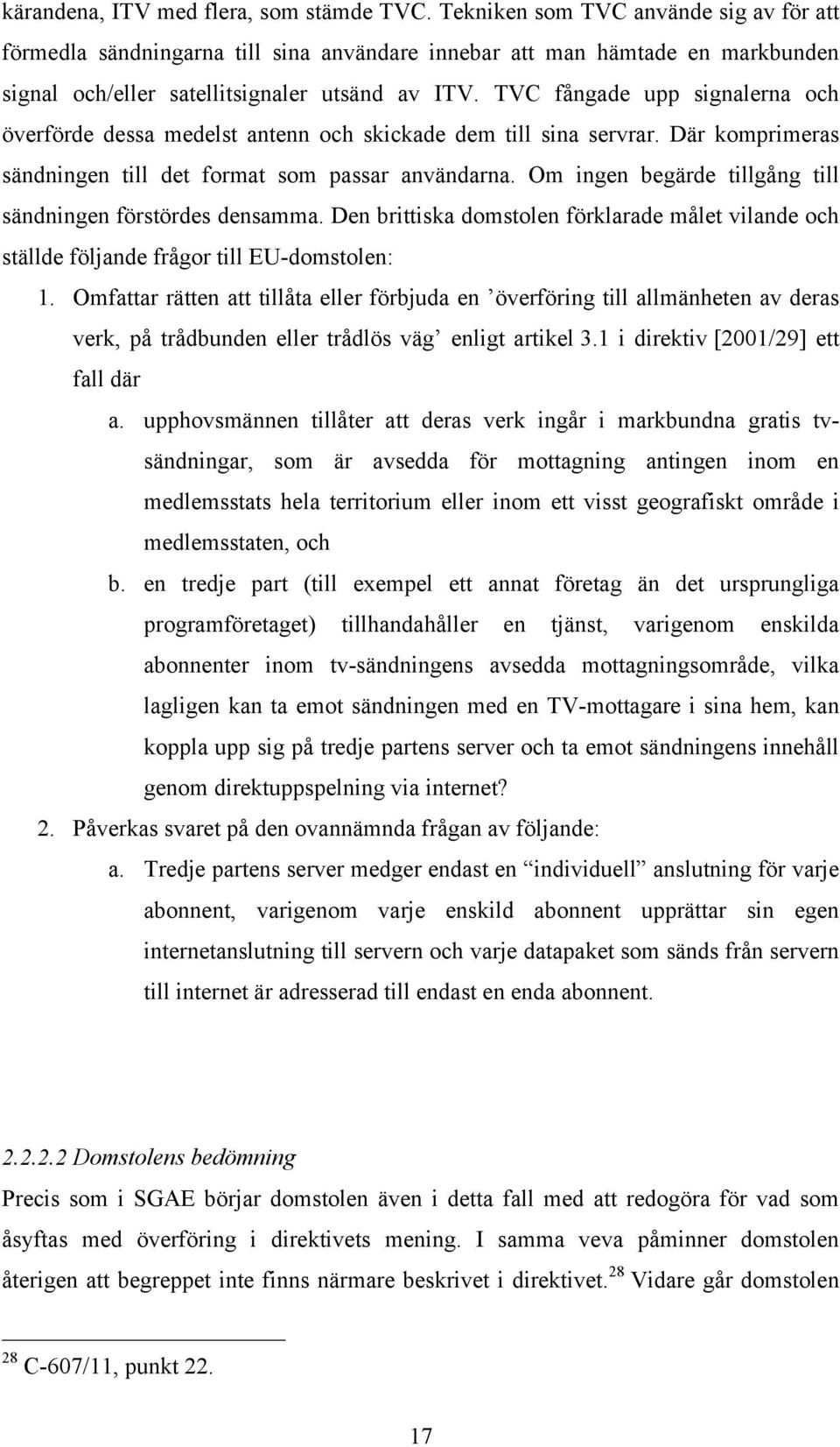 TVC fångade upp signalerna och överförde dessa medelst antenn och skickade dem till sina servrar. Där komprimeras sändningen till det format som passar användarna.