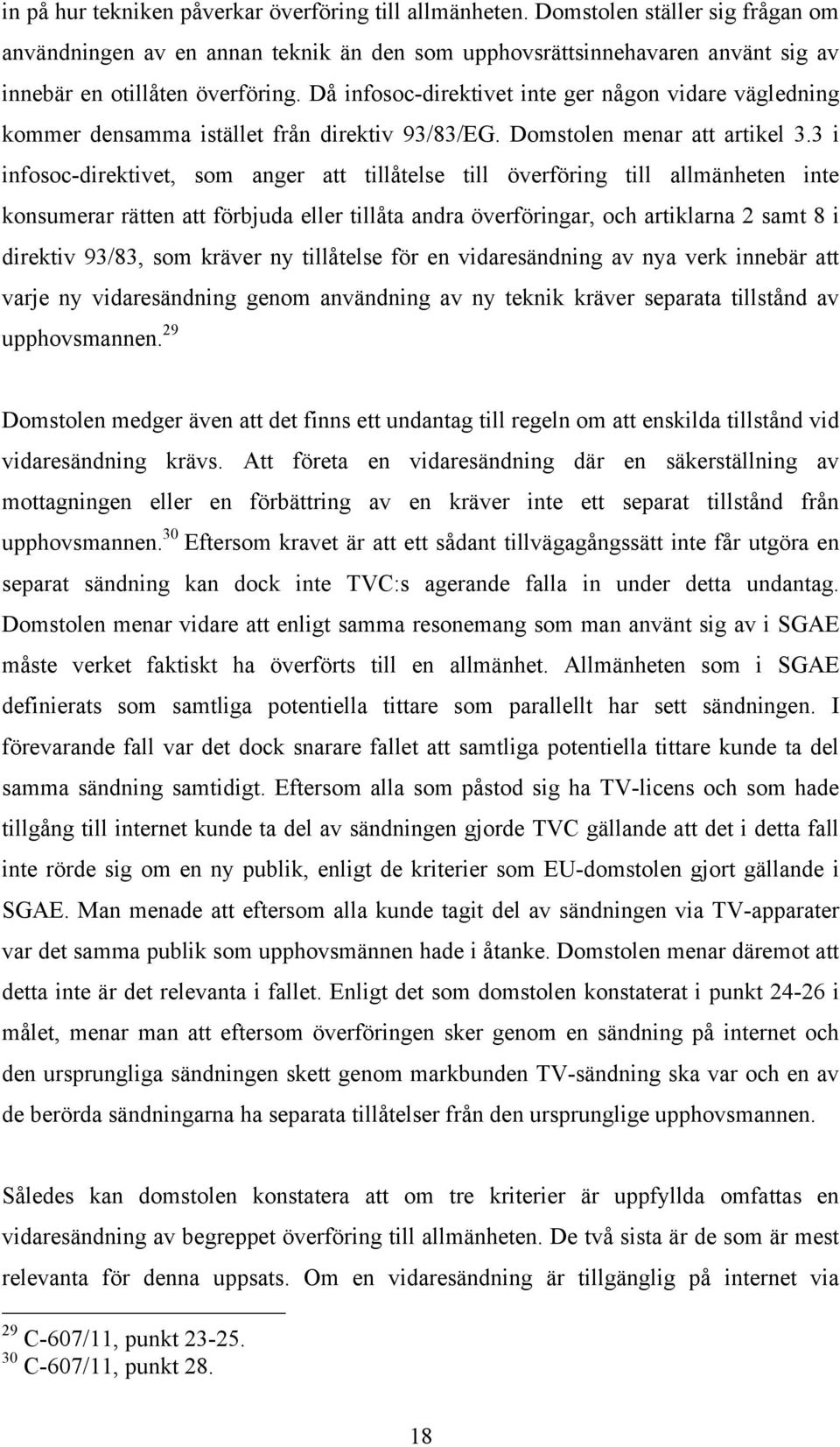 Då infosoc-direktivet inte ger någon vidare vägledning kommer densamma istället från direktiv 93/83/EG. Domstolen menar att artikel 3.